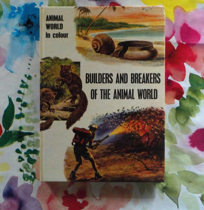 Builders and breakers of the animal world Animal world in colour M. Burton