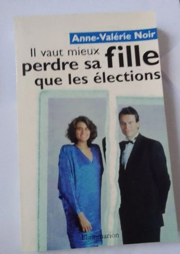 Anne-Valérie Noir - Il vos mieux perdre sa fille que les élections