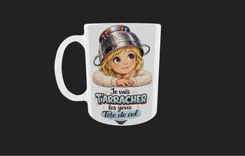 Tasse «  je vais t’arracher les yeux tête de cul »