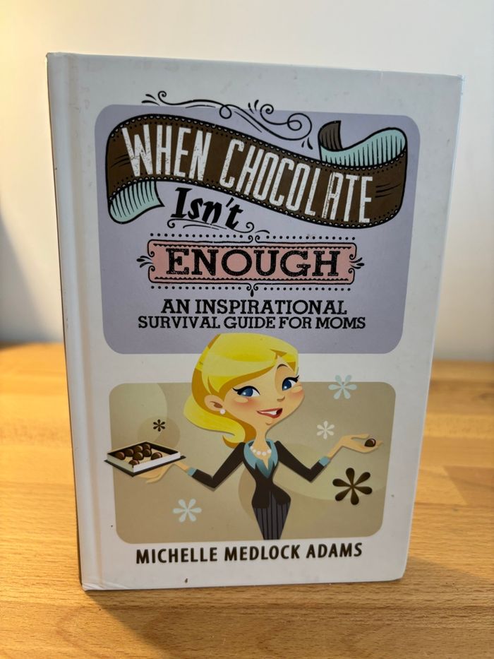 When chocolate isn’t enough. An inspirational survival guide for moms