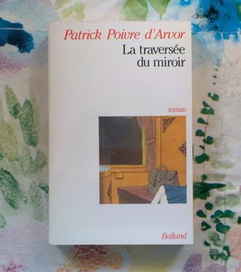LA TRAVERSEE DU MIROIR de Patrick POIVRE D'ARVOR Ed. Balland