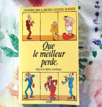 QUE LE MEILLEUR PERDE Eloge de la défaite en politique