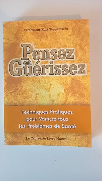 Pensez et guérissez : Techniques pratiques pour vaincre tous les problèmes de santé