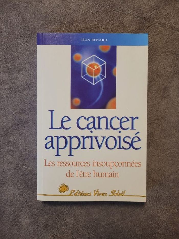 Le Cancer apprivoisé Les Ressources insoupçonnées de l'être humain Par Léon Renard