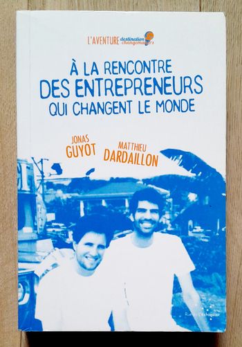 A la rencontre des entrepreneurs qui changent le monde  jonas guyot – matthieu Dardaillon