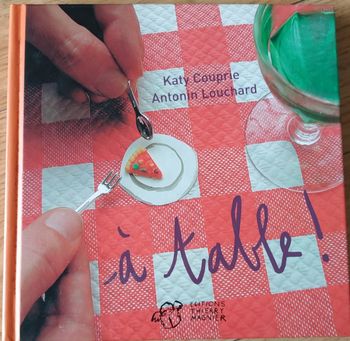 Livre " à table" de Katy COUPRIE et Antonin  LOUCHARD