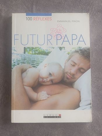 Cent réflexes, futur papa - Pour tout comprendre et tout gérer comme un homme ! Emmanuel Pinon