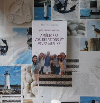 Amis, travail, famille, améliorez vos relations et vivez mieux ! par Agnès Le Guernic