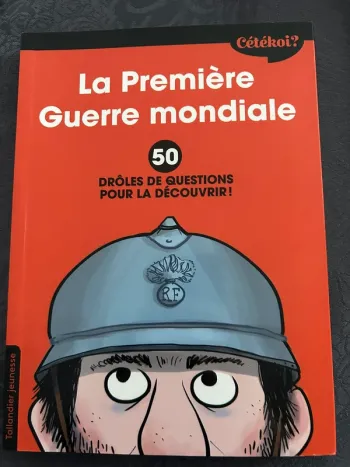 La première guerre mondiale 50 drôles de questions pour la découvrir