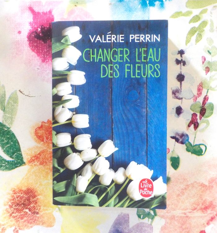 CHANGER L'EAU DES FLEURS de Valérie PERRIN Ed. Le livre de Poche