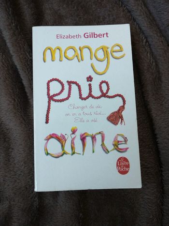 Livre mange prie aime changer de vie on en a tous rêvé elle a osé par Elisabeth Gilbert
