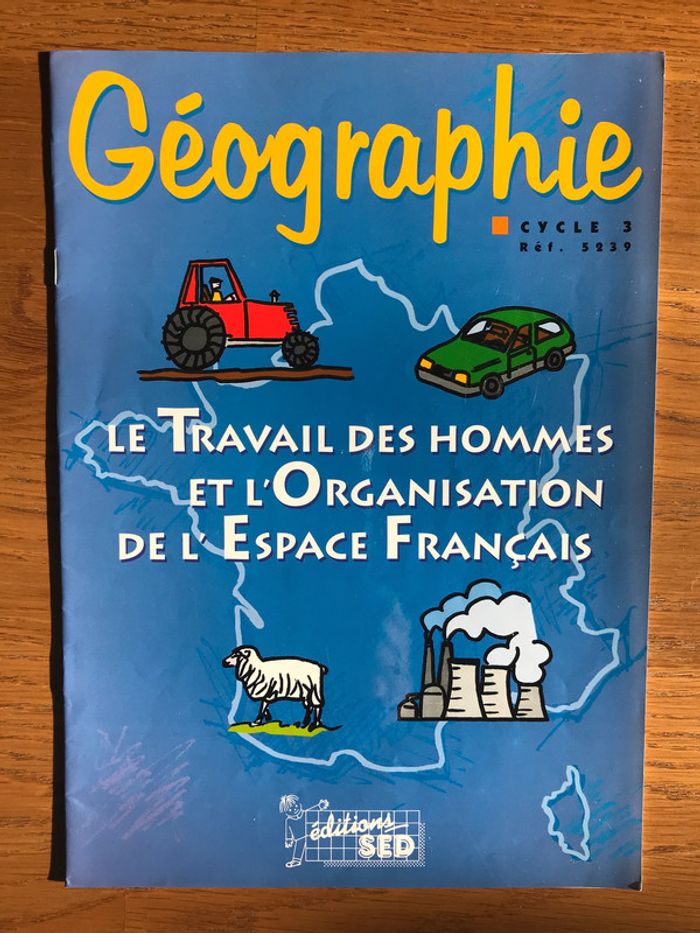 Géographie Cycle 3 - Le Travail des hommes et l’organisation de l’espace français - SED