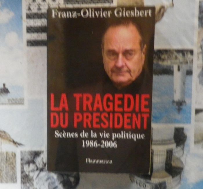 La tragédie du Président Scènes de la vie politique 1986-2006 par Franz-Olivier Giesbert