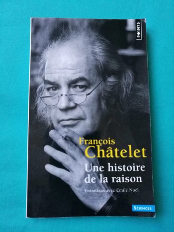 Une histoire de la raison + Entretiens avec Émile Noël - François Châtelet - Points Sciences
