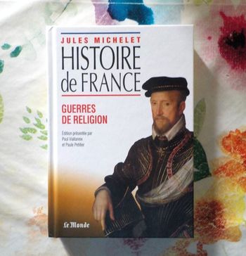 HISTOIRE DE FRANCE - GUERRES DE RELIGION J. Michelet Le Monde