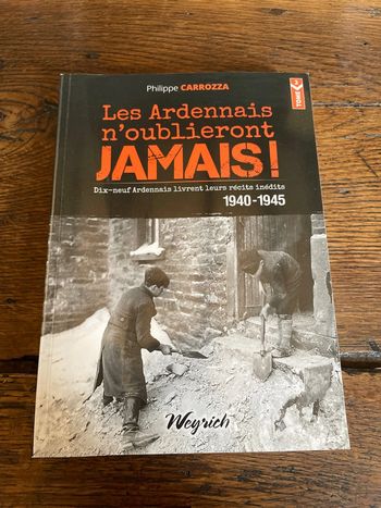 Les Ardennais n’oublieront jamais ! - 19 Ardennais livrent leurs récits - Philippe Carrozza
