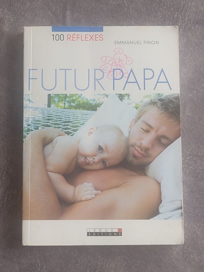 Cent réflexes, futur papa - Pour tout comprendre et tout gérer comme un homme ! Emmanuel Pinon