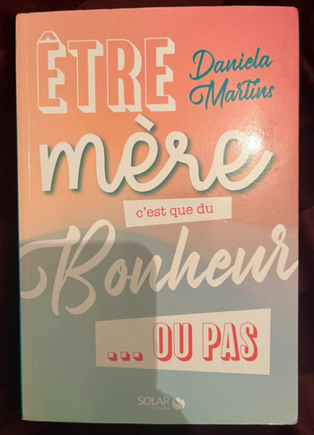 Livre Être mère c’est que du bonheur ou pas Daniela Martins