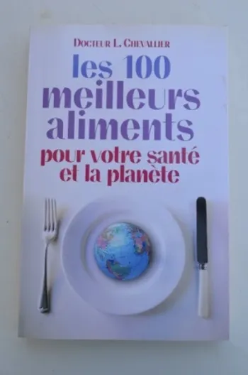Docteur L. Chevallier - Les 100 meilleurs aliments pour votre santé et la planète