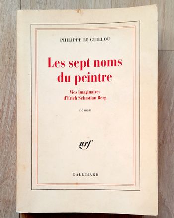 Philippe le Guillou - Les sept noms du peintre - Vies imaginaires d'Erich Sebastian Berg