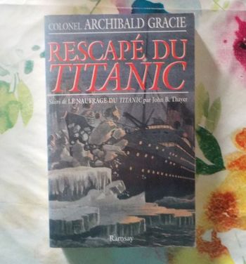 RESCAPE DU TITANIC par Colonel Archibald GRACIE suivi de LE NAUFRAGE DU TITANIC par John B. THAYER
