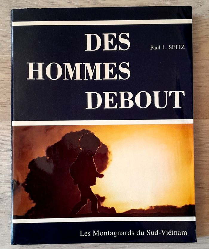 Des Hommes debout - Paul L. Seith les montagnards du sud-viêtnam