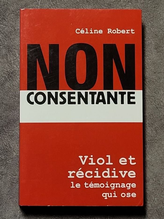 Non Consentante. Viol et récidive Par Céline Robert