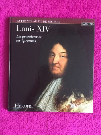 La France au fil de ses Rois - Louis XIV : La grandeur et les épreuves (1638-1715)