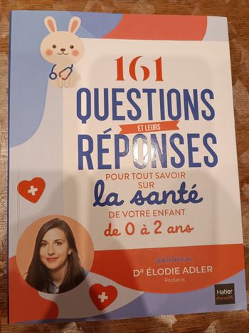 161 questions et leurs réponses pour tout savoir sur la santé de votre enfant de 0 à 2 ans, Dr Élodie Adler 
