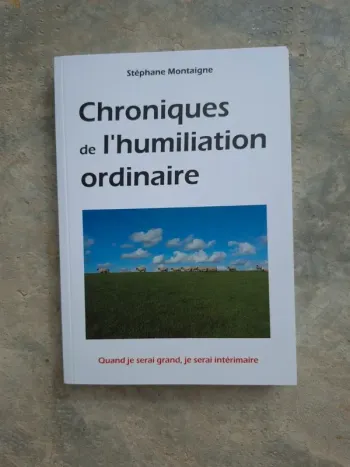 Livre de Stéphane Montaigne- Chroniques de l’humiliation ordinaire