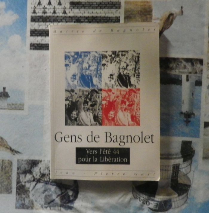 Gens de Bagnolet Vers l'été 44 pour la Libération par J.P. Gast