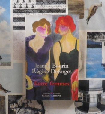 Entre femmes par Jeanne Bourin et Régine Deforges Ed Blanche Robert Laffont