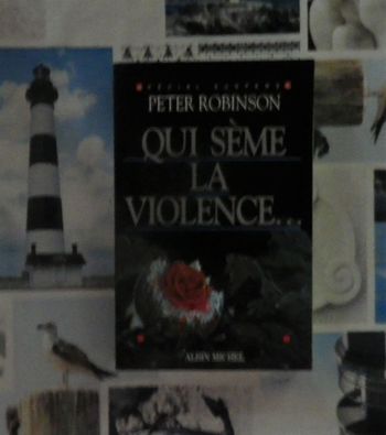Qui sème la violence.. de Peter Robinson Ed. Albin Michel