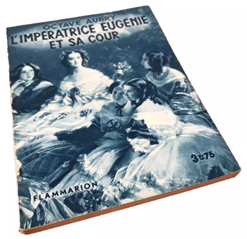 Octave Aubry  l' Impératrice Eugénie et sa cour  (1932)