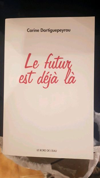 Le futur est déjà la - Carine Dartiguepeyrou