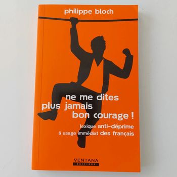 Livre - Ne me dites plus jamais bon courage ! Lexique anti-déprime à usage immédiat des français