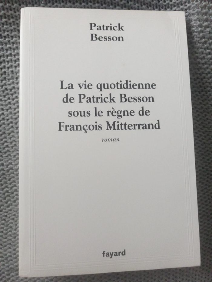Patrick Besson - La vie quotidienne de Patrick Besson sous le règne de François Mitterrand
