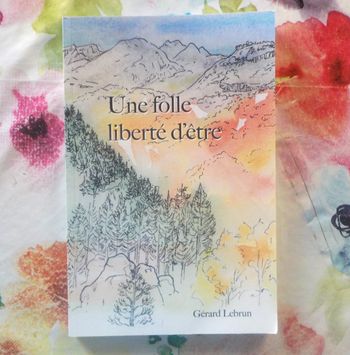 UNE FOLLE LIBERTE D'ETRE par Gérard LEBRUN Ed. Abbate-Piolé