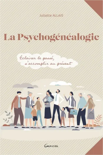 La Psychogénéalogie - Éclairer le passé, s'accomplir au présent