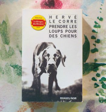 PRENDRE LES LOUPS POUR DES CHIENS de Hervé LE CORRE Ed. Rivages/noir