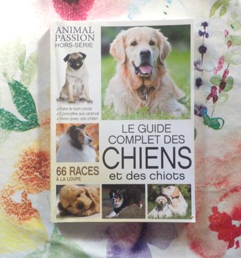 LE GUIDE COMPLET DES CHIENS ET DES CHIOTS Animal Passion Hors Série
