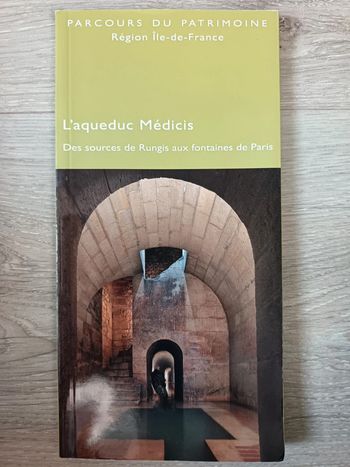 L'aqueduc Médicis - Des sources de Rungis aux fontaines de Paris