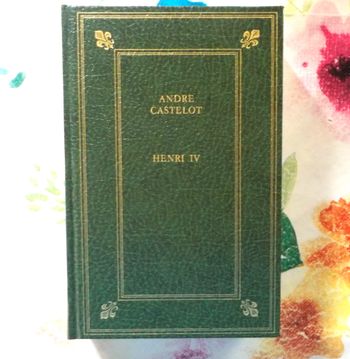 HENRI IV LE PASSIONNE par André CASTELOT Ed. France Loisirs