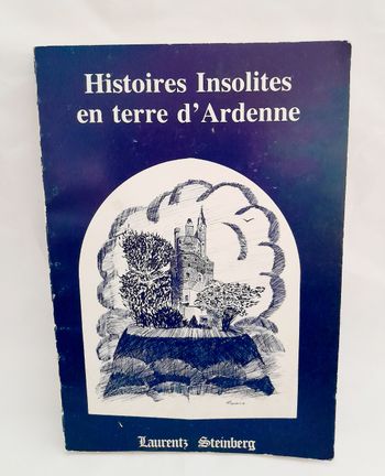 Histoires Insolites en terre d'Ardenne Laurent Steinberg