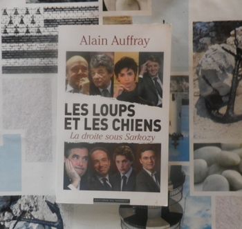 Les loups et les chiens La Droite sous Sarkozy par Alain Auffray