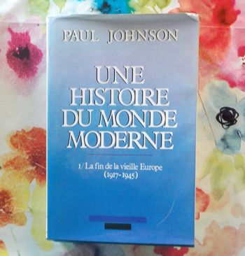 UNE HISTOIRE DU MONDE MODERNE T1 LA FIN DE LA VIEILLE EUROPE (1917-1945) par Paul JOHNSON