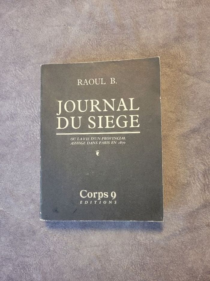 Journal du siège ou la vie d'un provincial assiégé dans Paris en 1870 Par B. Raoul