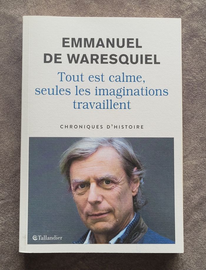 Tout est calme, seules les imaginations travaillent - Chroniques D'Histoire Emmanuel de Waresquiel