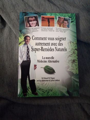 Comment vous soigner autrement avec des super remèdes naturels la nouvelle médecine alternative