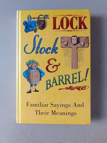 Lock, stock and barrel. Familiar sayings and their meanings